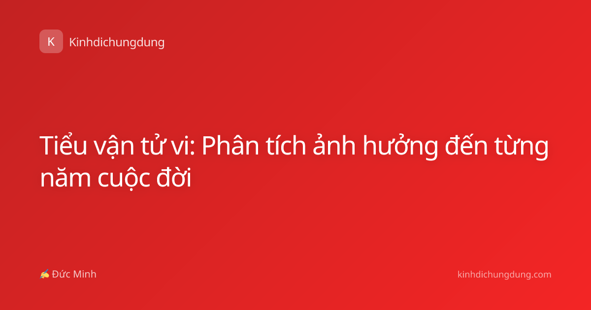 Tiểu vận tử vi: Phân tích ảnh hưởng đến từng năm cuộc đời