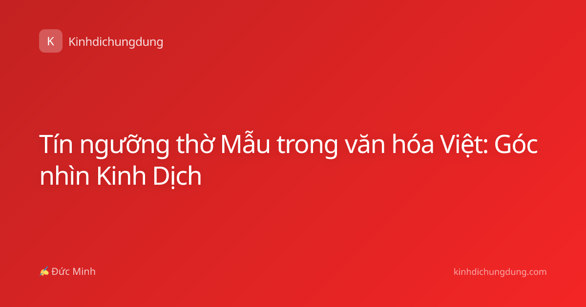 Tín ngưỡng thờ Mẫu trong văn hóa Việt: Góc nhìn Kinh Dịch
