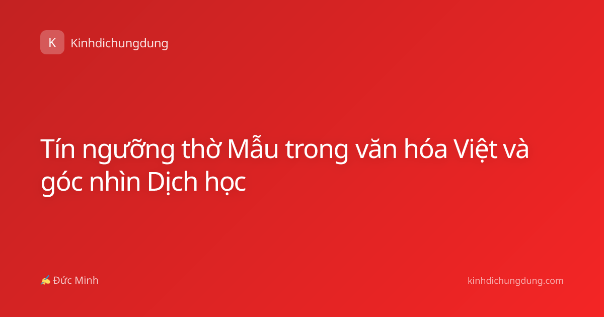 Tín ngưỡng thờ Mẫu trong văn hóa Việt và góc nhìn Dịch học