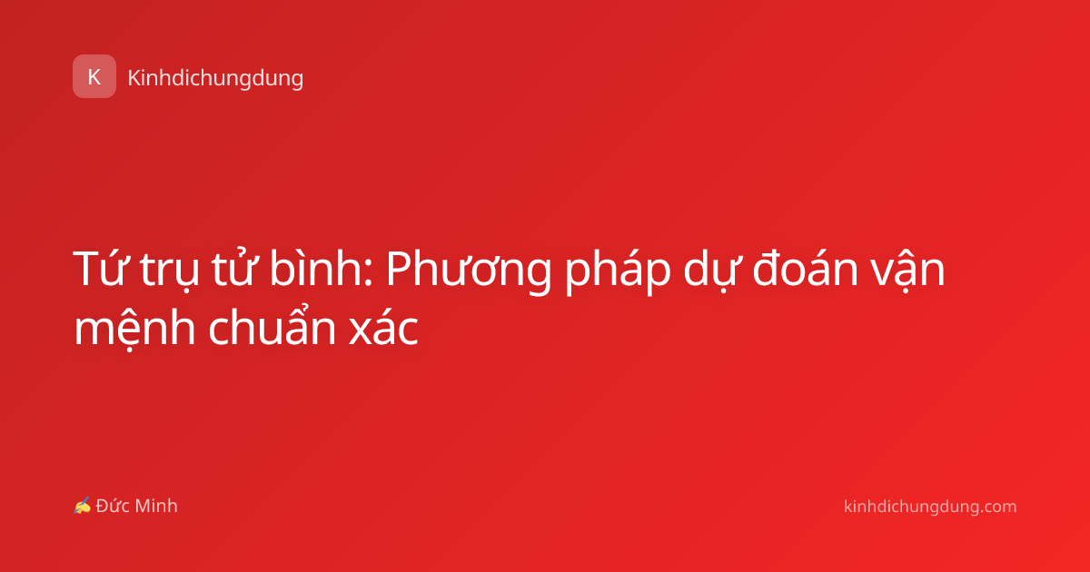 Tứ trụ tử bình: Phương pháp dự đoán vận mệnh chuẩn xác