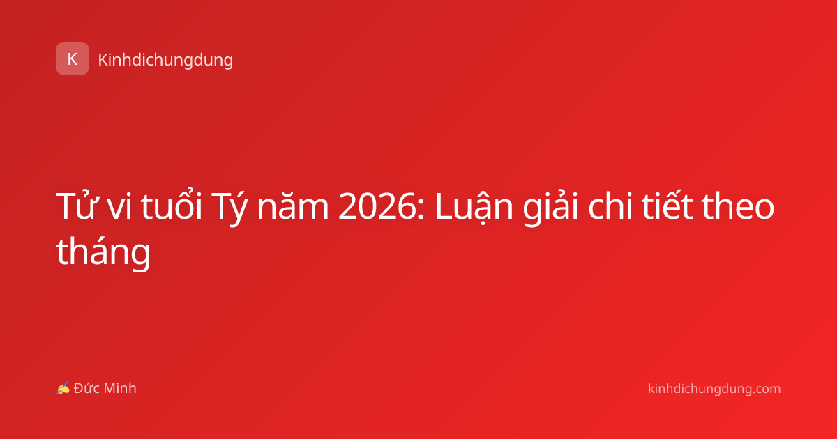 Tử vi tuổi Tý năm 2026: Luận giải chi tiết theo tháng