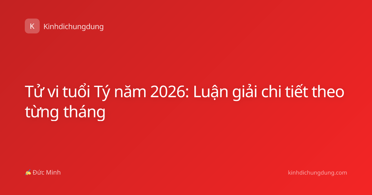 Tử vi tuổi Tý năm 2026: Luận giải chi tiết theo từng tháng