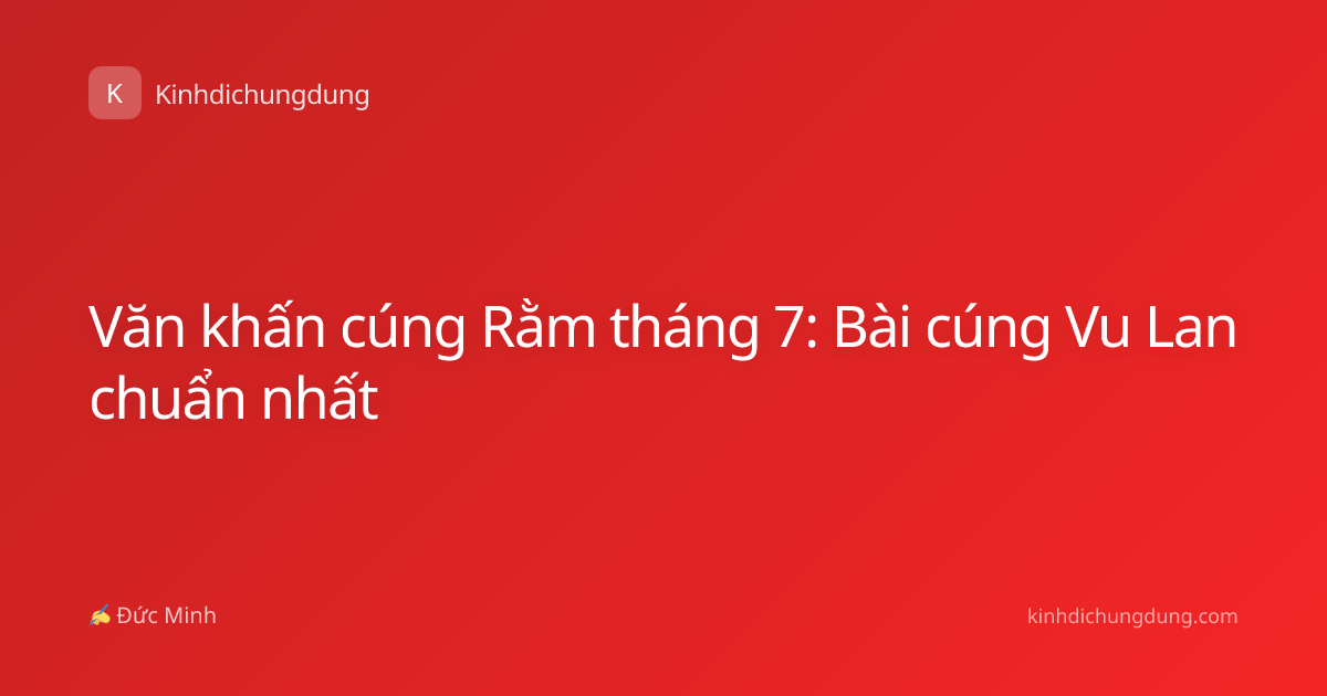 Văn khấn cúng Rằm tháng 7: Bài cúng Vu Lan chuẩn nhất