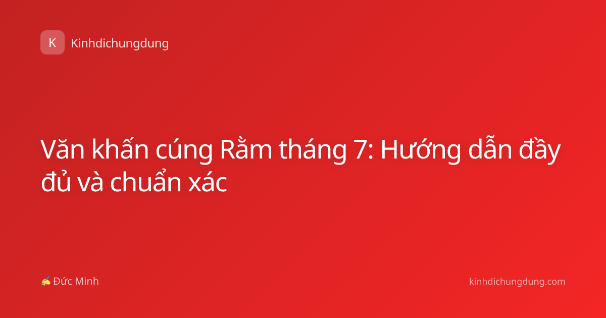 Văn khấn cúng Rằm tháng 7: Hướng dẫn đầy đủ và chuẩn xác