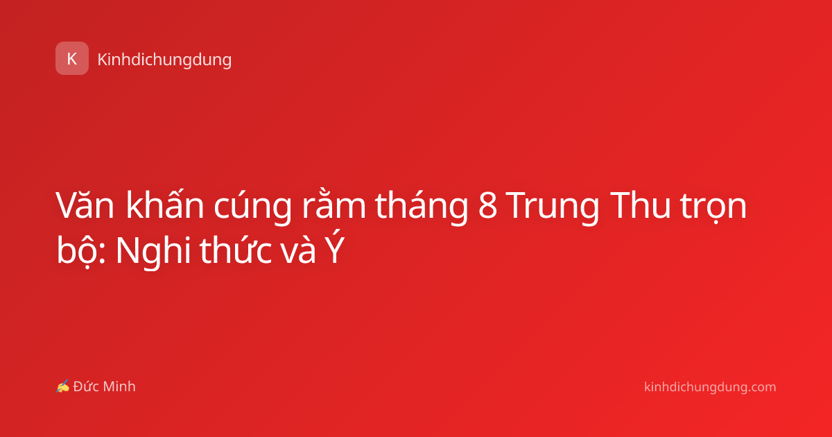 Văn khấn cúng rằm tháng 8 Trung Thu trọn bộ: Nghi thức và Ý