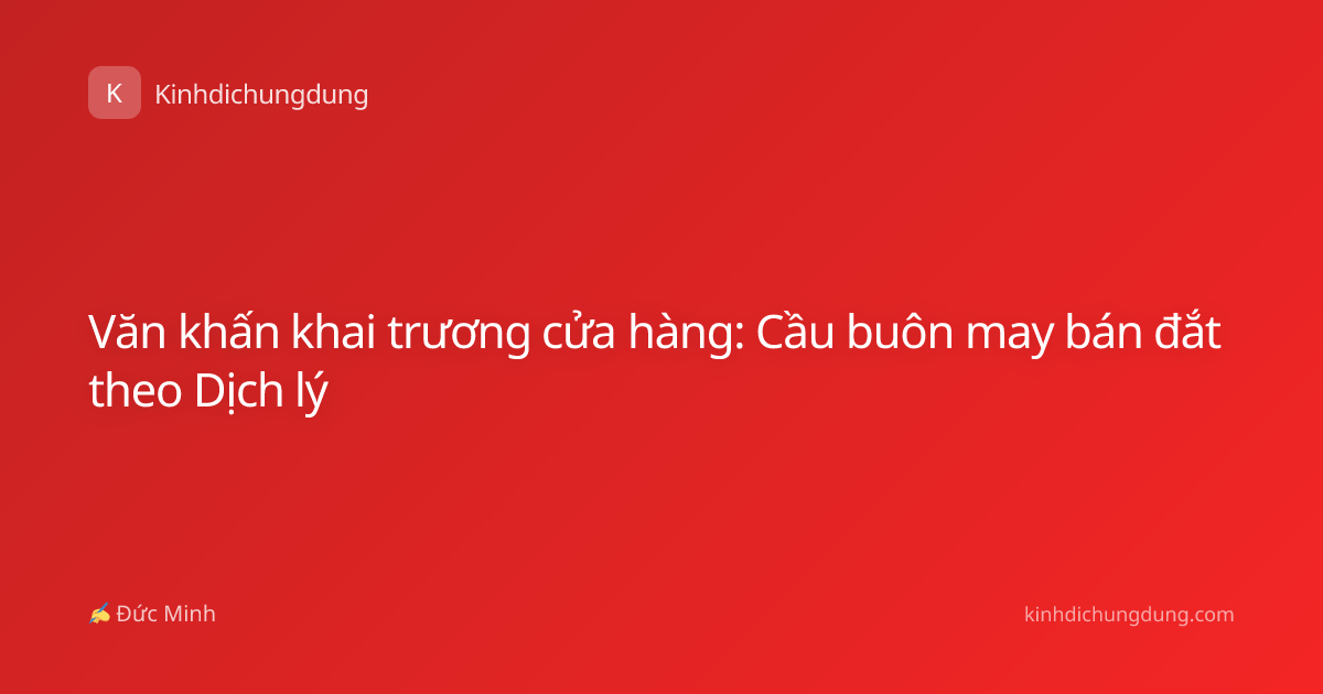 Văn khấn khai trương cửa hàng: Cầu buôn may bán đắt theo Dịch lý