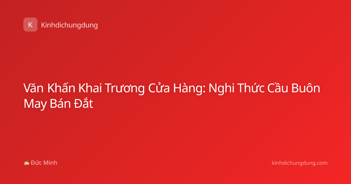 Văn Khấn Khai Trương Cửa Hàng: Nghi Thức Cầu Buôn May Bán Đắt