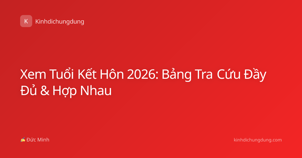 Xem Tuổi Kết Hôn 2026: Bảng Tra Cứu Đầy Đủ & Hợp Nhau