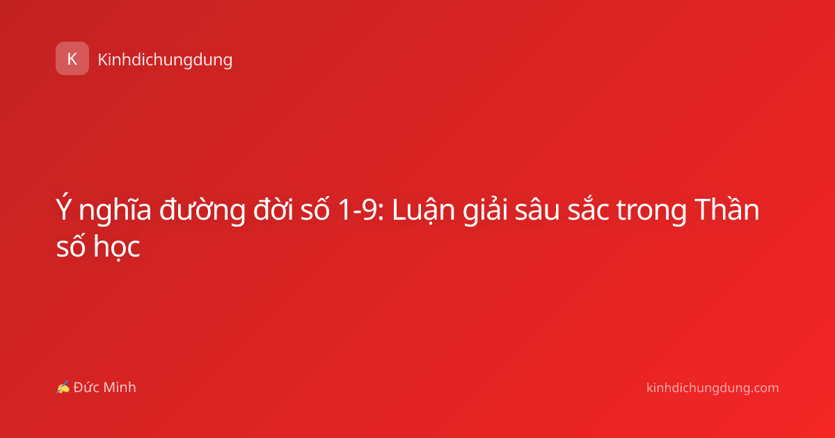 Ý nghĩa đường đời số 1-9: Luận giải sâu sắc trong Thần số học