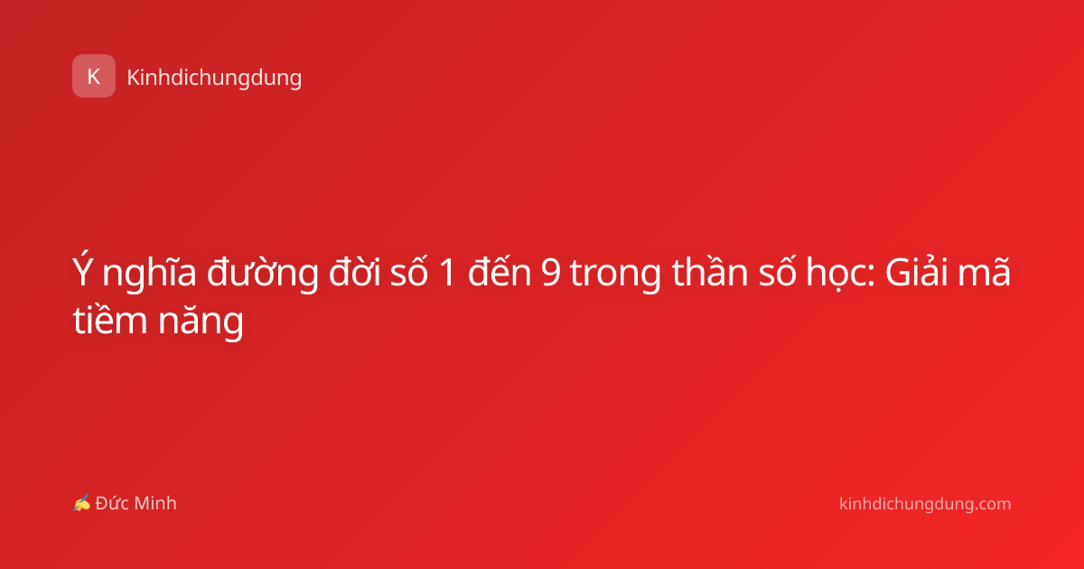 Ý nghĩa đường đời số 1 đến 9 trong thần số học: Giải mã tiềm năng
