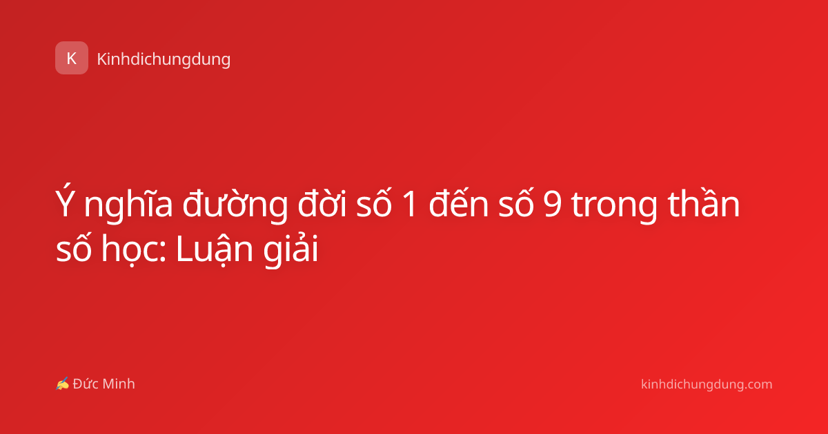 Ý nghĩa đường đời số 1 đến số 9 trong thần số học: Luận giải