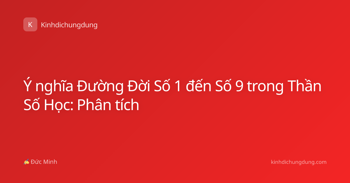 Ý nghĩa Đường Đời Số 1 đến Số 9 trong Thần Số Học: Phân tích